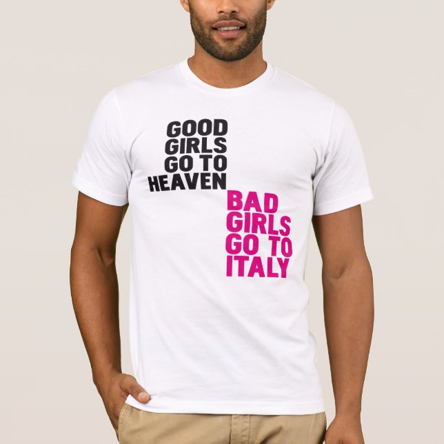 Good girls go to heaven Bad girls go to Italy T-Shirt (Front)