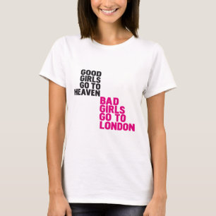 Good girls go to heaven Bad girls go to London T-Shirt
