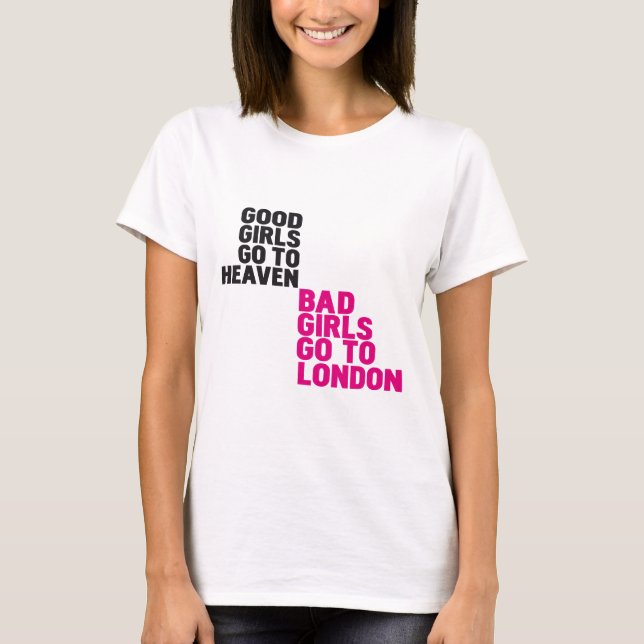 Good girls go to heaven Bad girls go to London T-Shirt (Front)