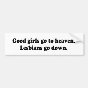 GOOD GIRLS GO TO HEAVEN. LESBIANS GO DOWN - .png Bumper Sticker