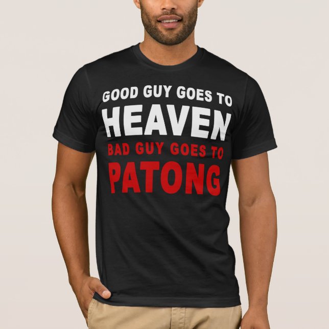 GOOD GUY GOES TO HEAVEN BAD GUY GOES TO PATONG T-Shirt (Front)