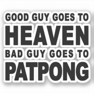 GOOD GUY GOES TO HEAVEN BAD GUY GOES TO PATPONG