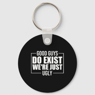 Good Guys Do Exist We&# re Just Ugly Funny Father Key Ring