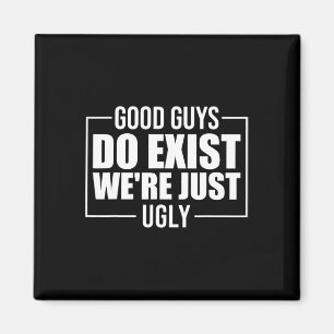Good Guys Do Exist We&#; re Just Ugly Funny Father Magnet