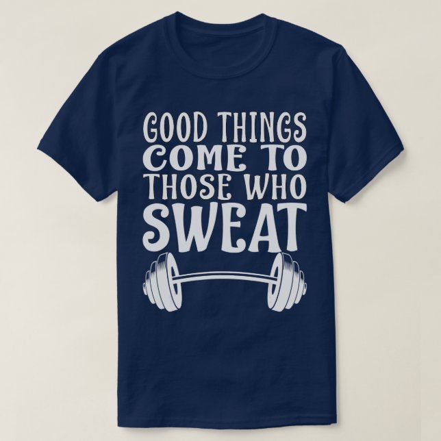 Good hings Come o hose hat Sweat Gym Lover Barbell T-Shirt (Design Front)