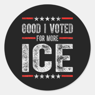 Good I Voted For More Ice Patriotic 1 Classic Round Sticker