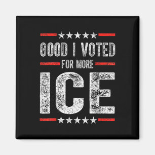 Good I Voted For More Ice Patriotic 1 Magnet