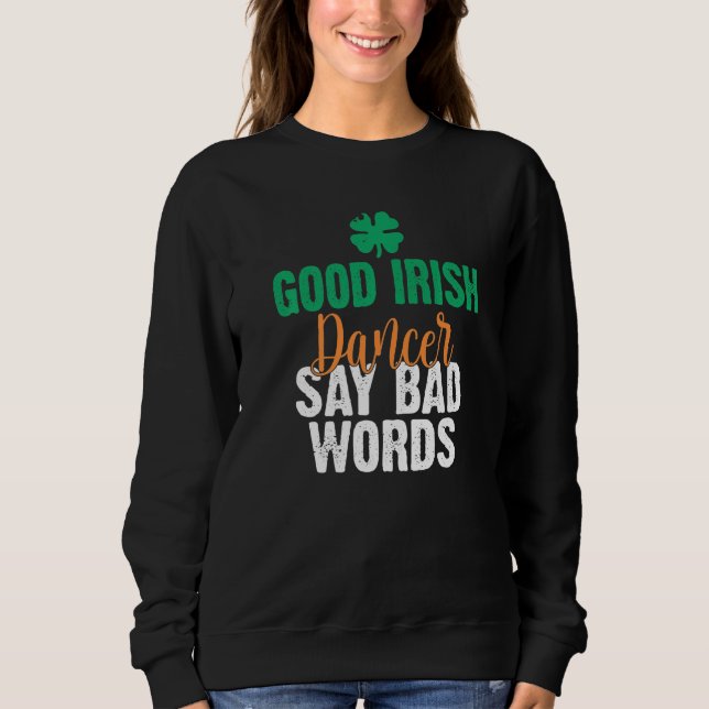 Good Irish Dancer say bad Words Irish Dancing   Sweatshirt (Front)