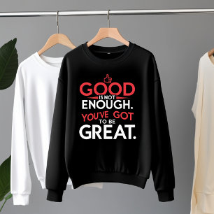 Good Is Not Enough – Be Great Motivational Sweatshirt