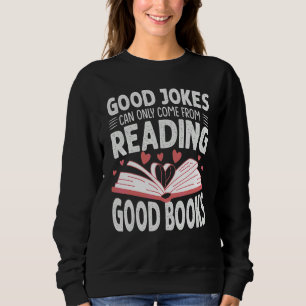 Good Jokes Can Only Come From Reading Good Books   Sweatshirt