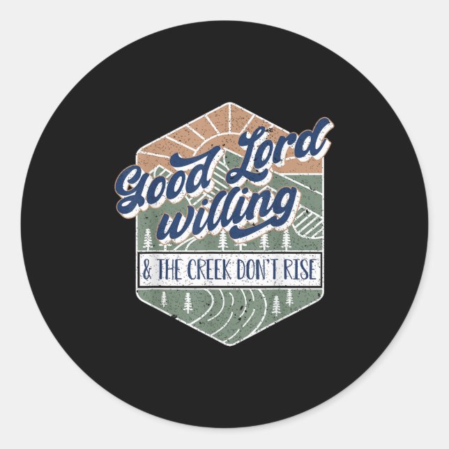 Good Lord Willing And The Creek Don't Rise  Classic Round Sticker (Front)