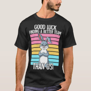 Good Luck Finding A Better Team Than Us Leaving Jo T-Shirt