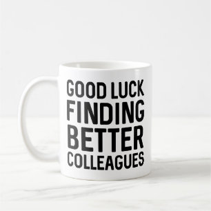Good Luck Finding Better Colleagues Coffee Mug