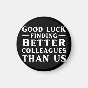 Good Luck Finding Better Colleagues Than Us Magnet