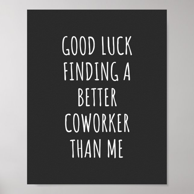 GOod Luck Finding Better CoWorker Than ME Poster (Front)