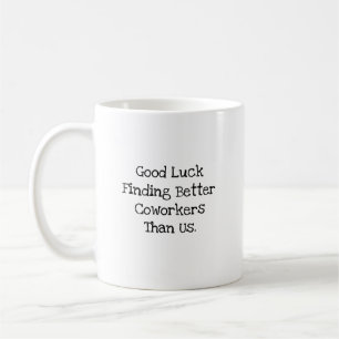 Good Luck Finding Better Coworkers Bestie Coffee Mug