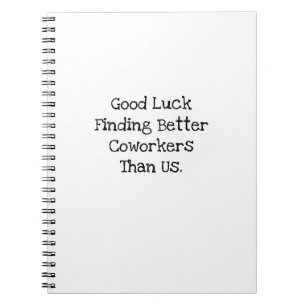 Good Luck Finding Better Coworkers Bestie Notebook