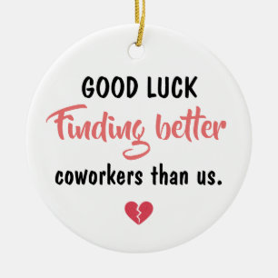 Good Luck Finding Better Coworkers Ceramic Ornament