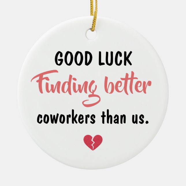 Good Luck Finding Better Coworkers Ceramic Ornament (Front)