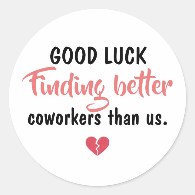 Good Luck Finding Better Coworkers Classic Round Sticker (Front)