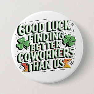 good luck finding better coworkers than us 7.5 cm round badge