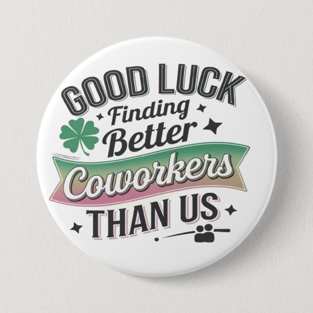 Good luck finding better coworkers than us 7.5 cm round badge (Front)