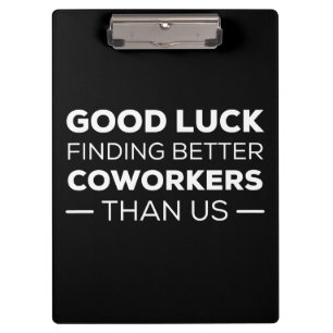 Good Luck Finding Better Coworkers Than us Clipboard