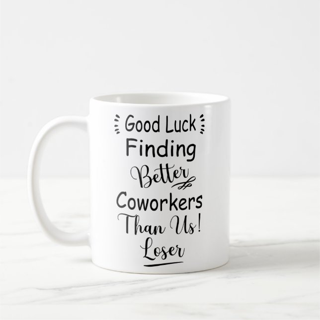 Good Luck Finding Better Coworkers Than Us Coffee  Mug (Left)