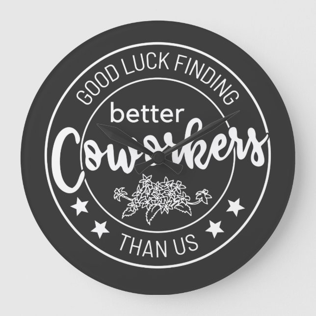 good luck finding better coworkers than us large clock (Front)