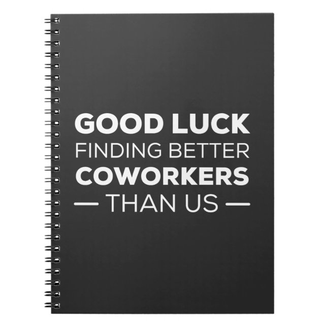 Good Luck Finding Better Coworkers Than us Notebook (Front)