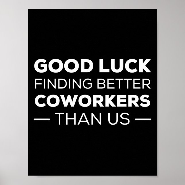 Good Luck Finding Better Coworkers Than us Poster (Front)