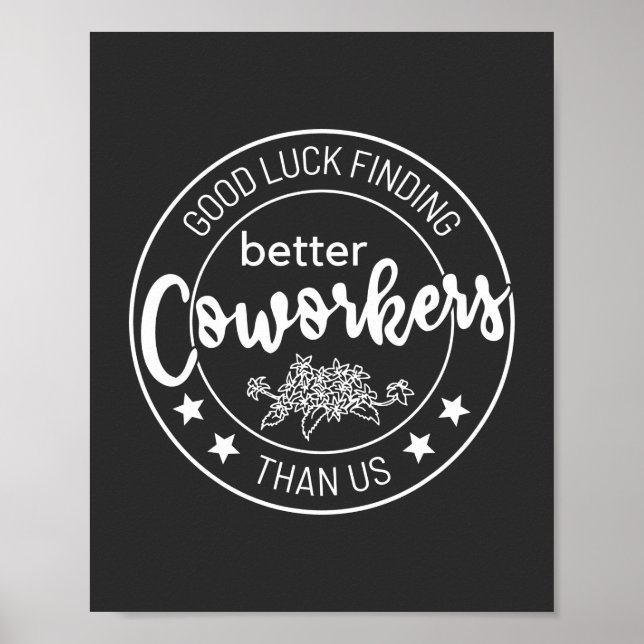 good luck finding better coworkers than us poster (Front)