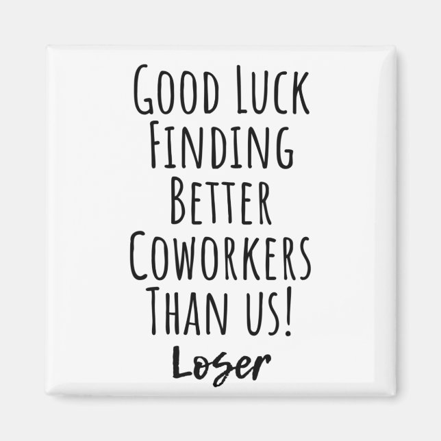 Good Luck Finding Better Coworkers Than Us Square  Magnet (Front)