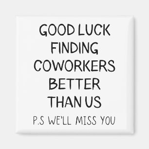 Good Luck Finding Better Coworkers Than Us T-Shirt Magnet