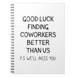 Good Luck Finding Better Coworkers Than Us T-Shirt Notebook