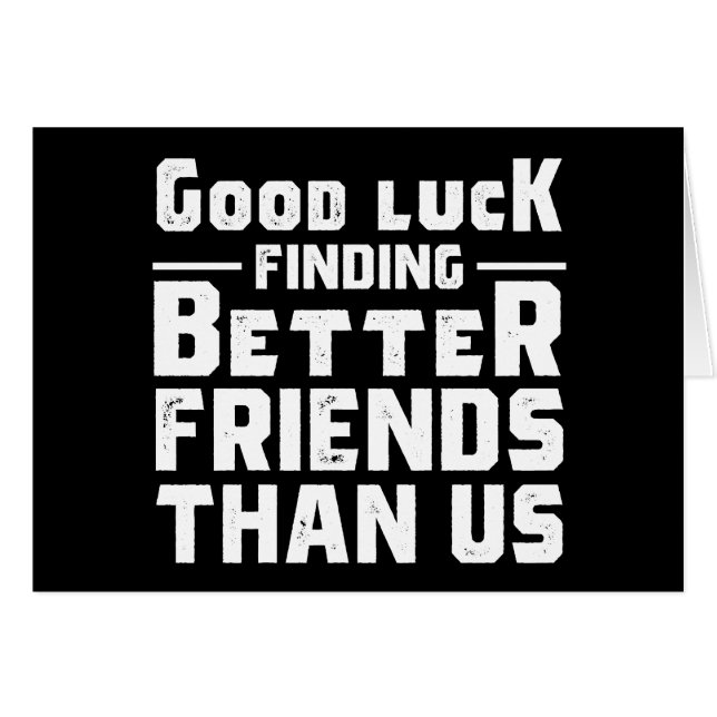 Good Luck Finding Better Friends Than Us - Funny (Front Horizontal)