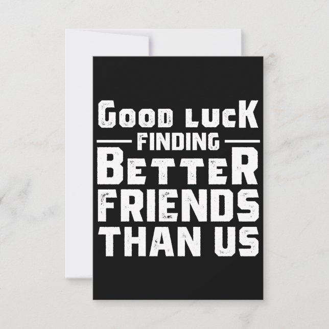 Good Luck Finding Better Friends Than Us - Funny Card (Front)
