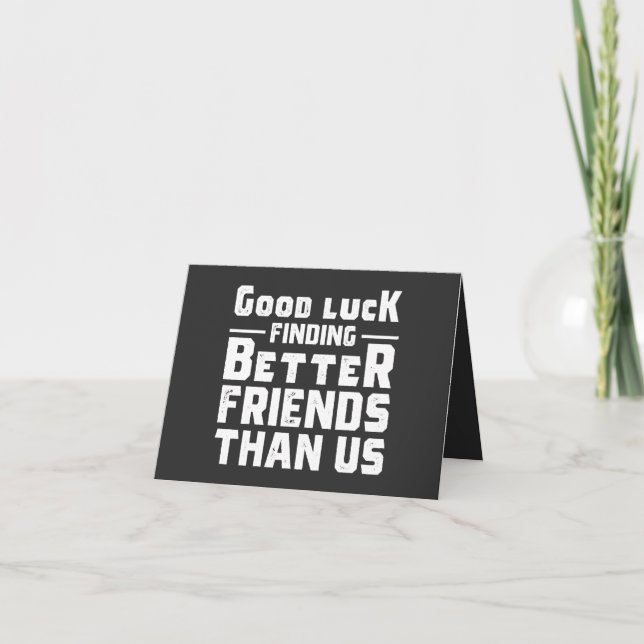 Good Luck Finding Better Friends Than Us - Funny Card (Front)