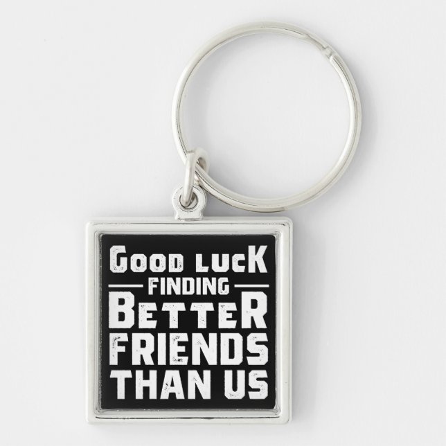 Good Luck Finding Better Friends Than Us - Funny Key Ring (Front)