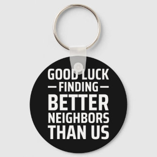 good luck finding better neighbours than us key ring