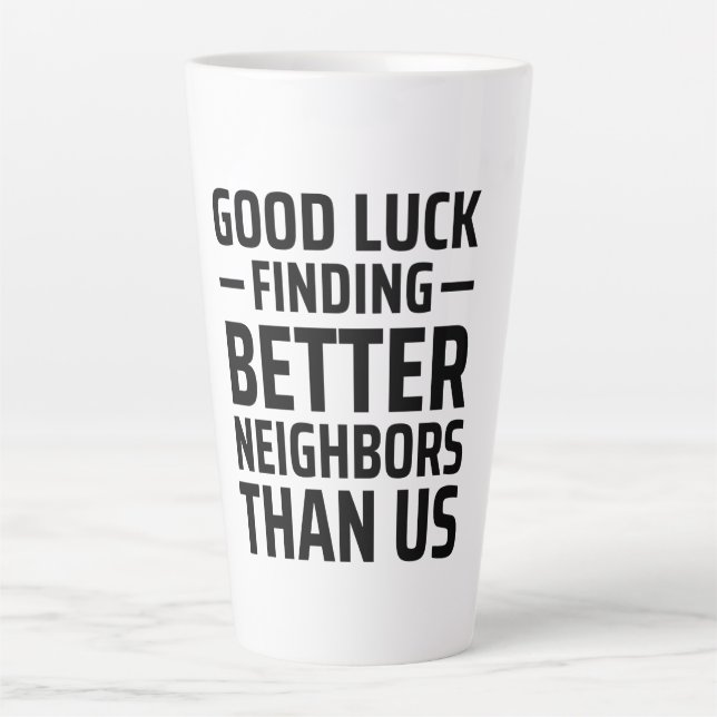 Good Luck Finding Better Neighbours Than Us Latte Mug (Front)