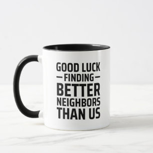 Good Luck Finding Better Neighbours Than Us Mug