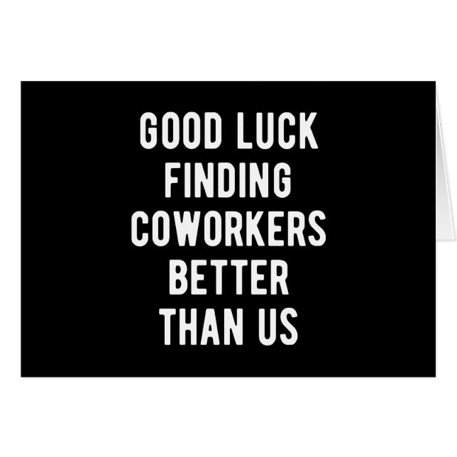 Good luck finding coworkers better than us (Front Horizontal)