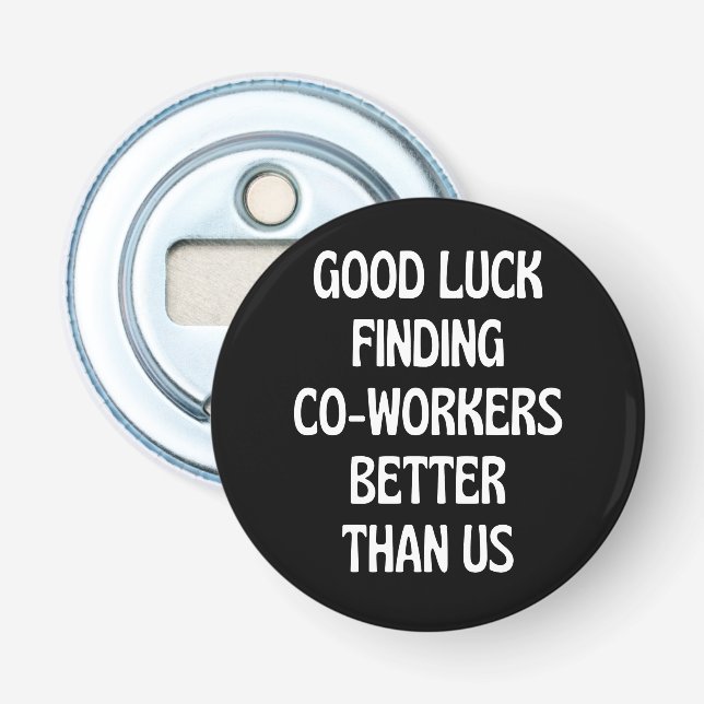 Good luck finding coworkers better than us bottle opener (Front)