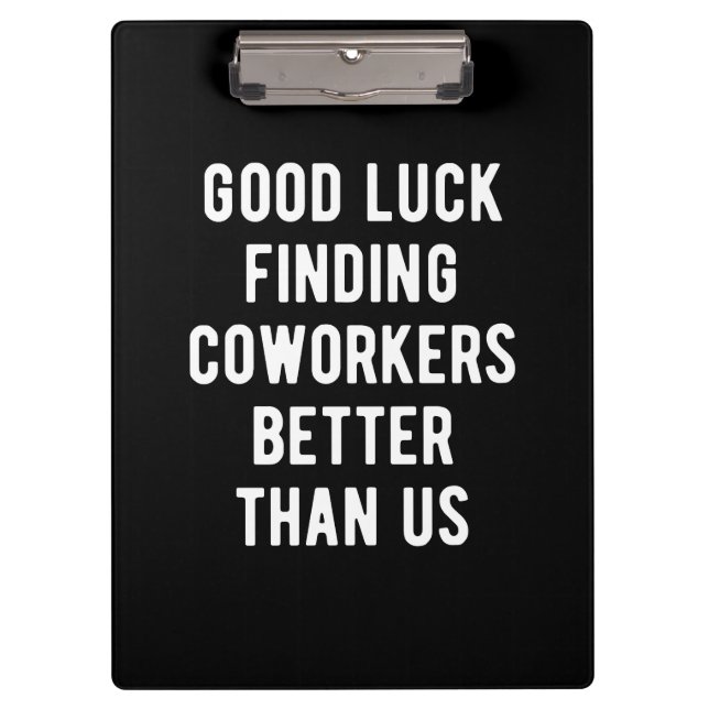 Good luck finding coworkers better than us clipboard (Front)