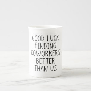 Good luck finding coworkers better than us coffee bone china mug
