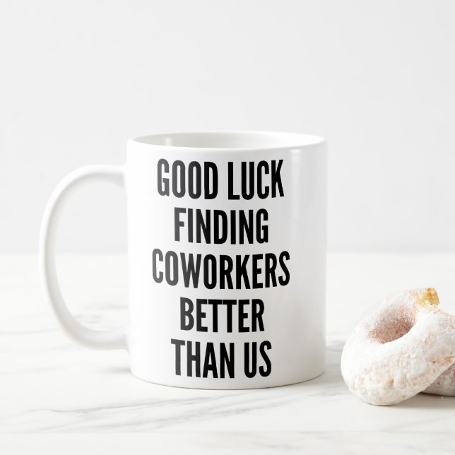 Good luck finding coworkers better than us Coffee  Coffee Mug (With Donut)