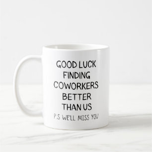 Good luck finding, coworkers better than us coffee mug