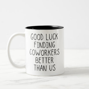 Good luck finding coworkers better than us coffee  Two-Tone coffee mug