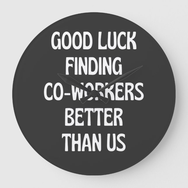 Good luck finding coworkers better than us large clock (Front)